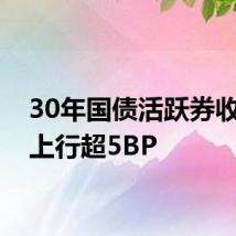 30年国债活跃券收益率上行超5BP