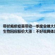 带状疱疹疫苗带动一季度业绩大增,百克生物回应股价大涨:不好说具体原因