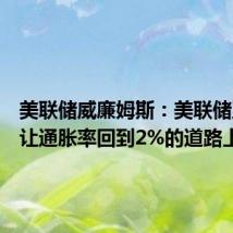 美联储威廉姆斯：美联储正走在让通胀率回到2%的道路上