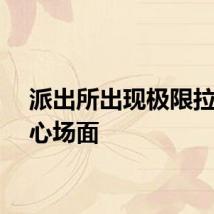 派出所出现极限拉扯暖心场面