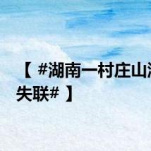 【 #湖南一村庄山洪2人失联# 】
