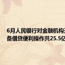 6月人民银行对金融机构开展常备借贷便利操作共25.5亿元