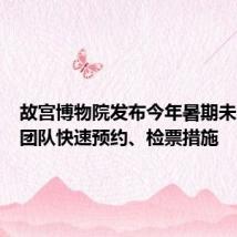 故宫博物院发布今年暑期未成年人团队快速预约、检票措施