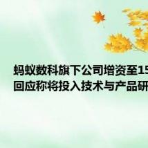 蚂蚁数科旗下公司增资至15亿元,回应称将投入技术与产品研发