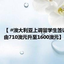 【 #澳大利亚上调留学生签证费# ,由710澳元升至1600澳元】