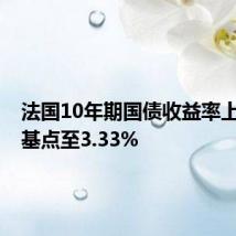 法国10年期国债收益率上升4个基点至3.33%