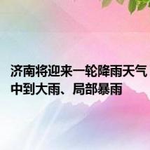 济南将迎来一轮降雨天气 预计有中到大雨、局部暴雨