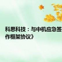 科思科技:与中机应急签署《合作框架协议》