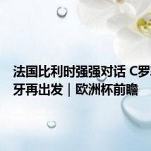 法国比利时强强对话 C罗率葡萄牙再出发｜欧洲杯前瞻