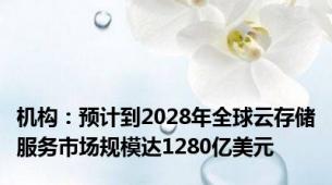 机构：预计到2028年全球云存储服务市场规模达1280亿美元