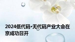 2024低代码·无代码产业大会在京成功召开