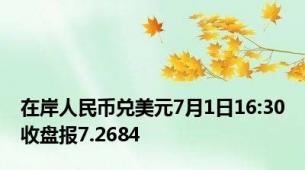 在岸人民币兑美元7月1日16:30收盘报7.2684