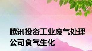 腾讯投资工业废气处理公司食气生化