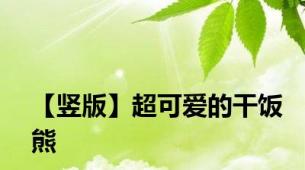 【竖版】超可爱的干饭熊