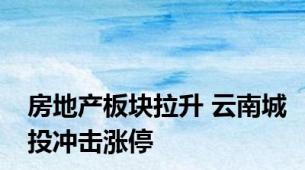 房地产板块拉升 云南城投冲击涨停