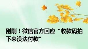 刚刚！微信官方回应“收款码拍下来没法付款”