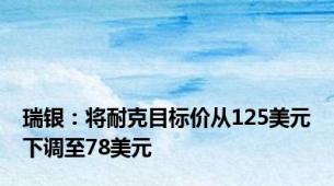 瑞银：将耐克目标价从125美元下调至78美元