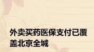 外卖买药医保支付已覆盖北京全城