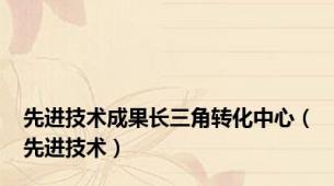 先进技术成果长三角转化中心（先进技术）