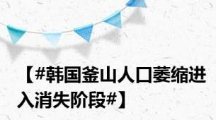 【#韩国釜山人口萎缩进入消失阶段#】