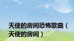 天使的房间恐怖歌曲（天使的房间）