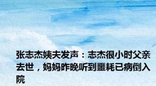 张志杰姨夫发声：志杰很小时父亲去世，妈妈昨晚听到噩耗已病倒入院