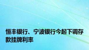恒丰银行、宁波银行今起下调存款挂牌利率