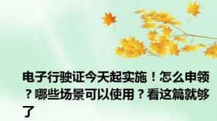 电子行驶证今天起实施！怎么申领？哪些场景可以使用？看这篇就够了