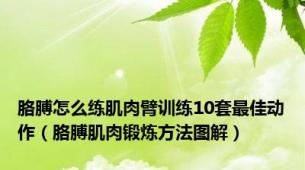 胳膊怎么练肌肉臂训练10套最佳动作（胳膊肌肉锻炼方法图解）