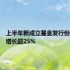 上半年新成立基金发行份额同比增长超25%