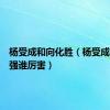 杨受成和向化胜（杨受成和向华强谁厉害）