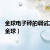 金球电子秤的调试方法（金球）