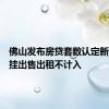 佛山发布房贷套数认定新规，已挂出售出租不计入