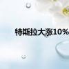 特斯拉大涨10%