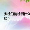 安检门能检测什么（安检）
