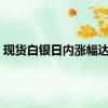 现货白银日内涨幅达1%