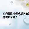 炎炎夏日 中药代茶饮倍受追捧 你喝对了吗？