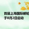 首届上海国际邮轮节将于8月2日启动