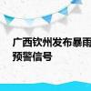 广西钦州发布暴雨橙色预警信号