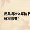 用英语怎么写情书（怎样写情书）