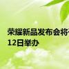 荣耀新品发布会将于7月12日举办