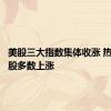 美股三大指数集体收涨 热门科技股多数上涨