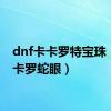 dnf卡卡罗特宝珠（dnf卡罗蛇眼）