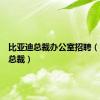 比亚迪总裁办公室招聘（比亚迪总裁）