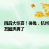 雨后大惊喜！傍晚，杭州人的朋友圈沸腾了