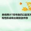 券商预计7月市场仍以震荡为主，结构性机会和主题投资并存