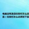 电脑没有激活任务栏怎么还原到下面（任务栏怎么还原到下面）