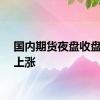国内期货夜盘收盘多数上涨
