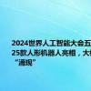 2024世界人工智能大会五大看点：25款人形机器人亮相，大模型继续“涌现”