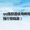 qq强登器使用教程（qq强行登陆器）